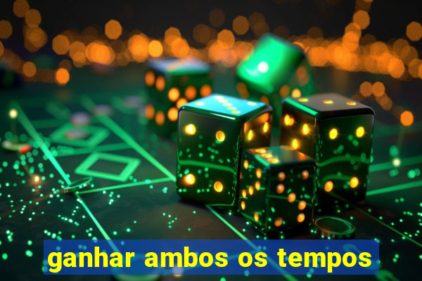 ganhar ambos os tempos